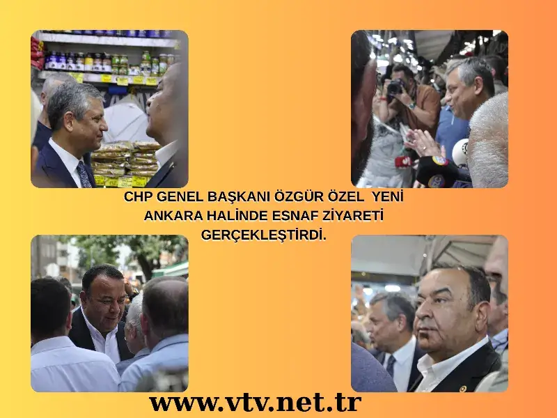 CHP GENEL BAŞKANI ÖZGÜR ÖZEL  YENİ ANKARA HALİNDE ESNAF ZİYARETİ GERÇEKLEŞTİRDİ.